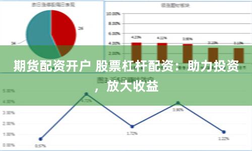 期货配资开户 股票杠杆配资：助力投资，放大收益