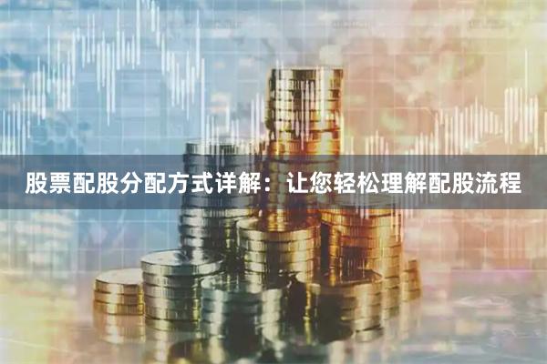 股票配股分配方式详解：让您轻松理解配股流程