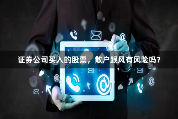 证券公司买入的股票，散户跟风有风险吗？