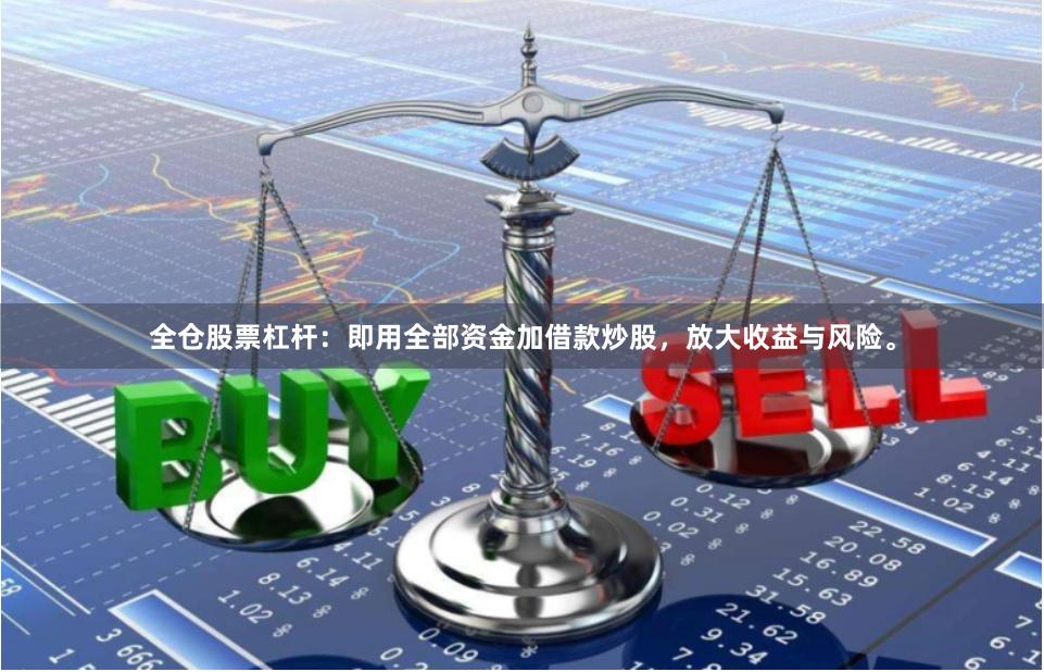 全仓股票杠杆：即用全部资金加借款炒股，放大收益与风险。