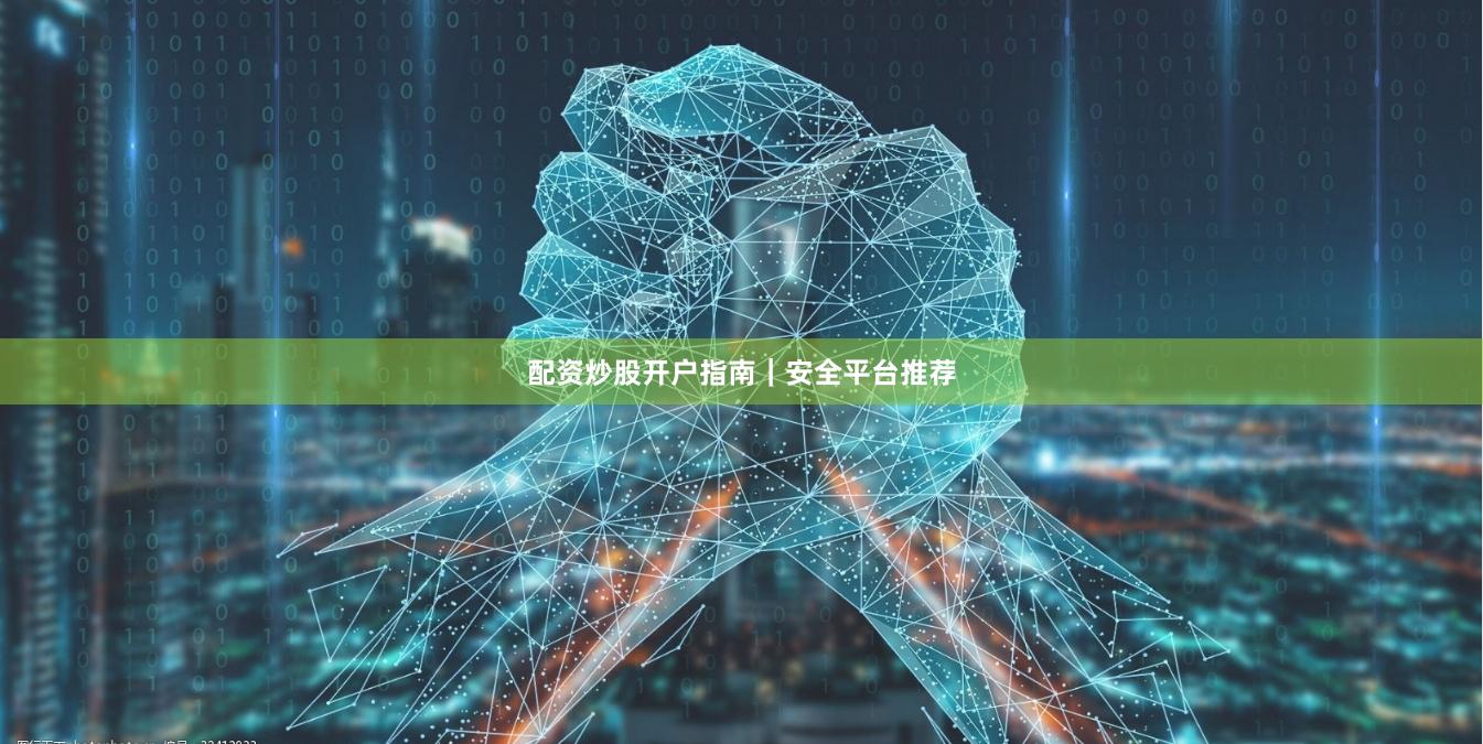 配资炒股开户指南|安全平台推荐
