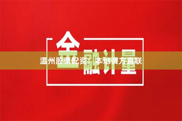 温州股票配资：本地资方直联