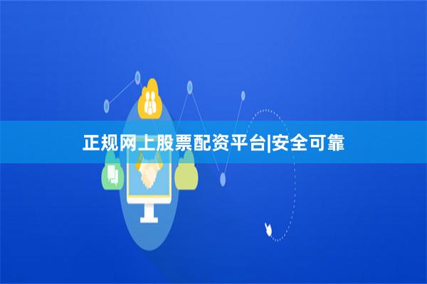 正规网上股票配资平台|安全可靠
