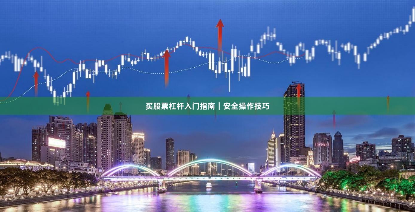 买股票杠杆入门指南|安全操作技巧
